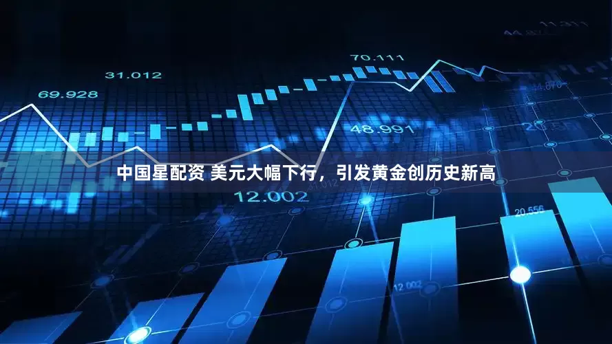 中国星配资 美元大幅下行，引发黄金创历史新高